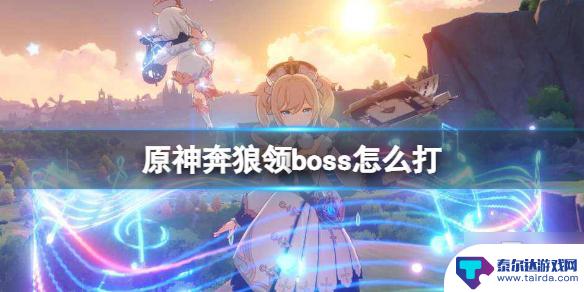 原神打狼什么时候打的 《原神》奔狼领boss攻略