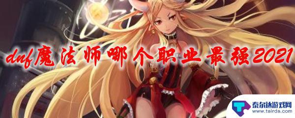 dnf魔法师转职哪个职业好 2021最强dnf魔法师职业推荐