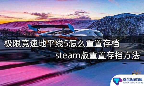 地平线5steam存档位置 极限竞速地平线5 steam版存档重置教程