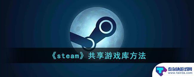 steam游戏分享给其他账号 《steam》共享游戏库教程