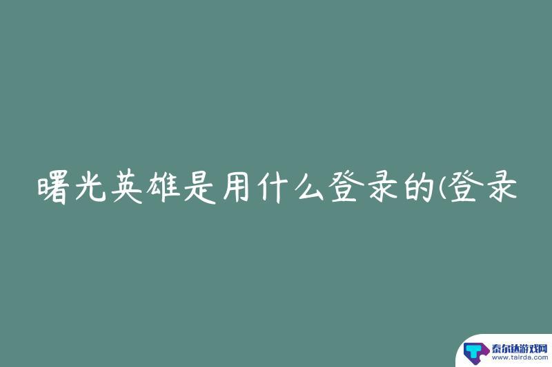 曙光英雄如何用qq登录 曙光英雄游戏账号安全登录方法