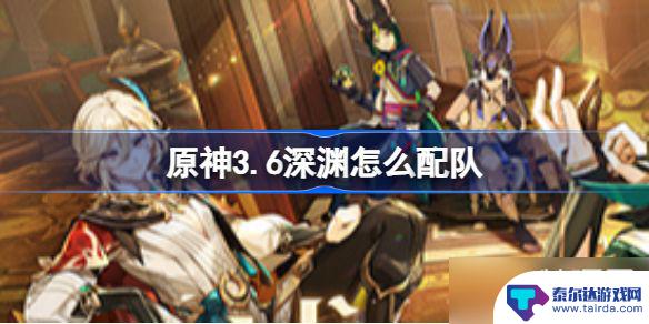 原神本月生本期深渊配对 原神3.6深渊配队攻略及注意事项