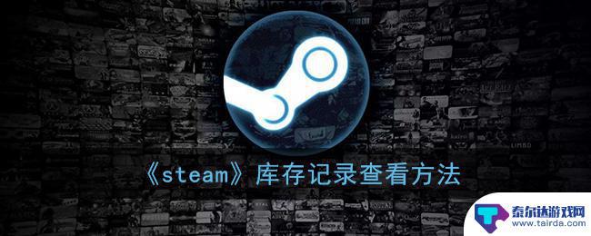 steam库存最近 Steam游戏库存记录查看教程