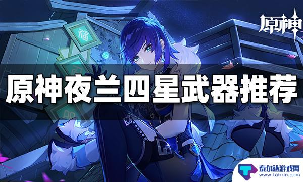 原神夜兰三星武器推荐 原神夜兰四星武器推荐