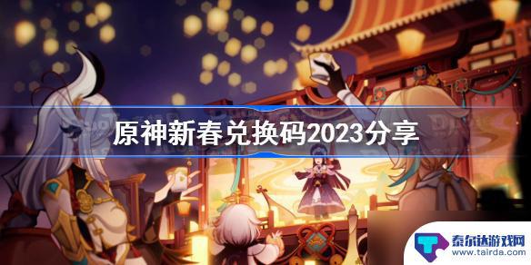 原神新春2023 原神新春兑换码2023分享攻略