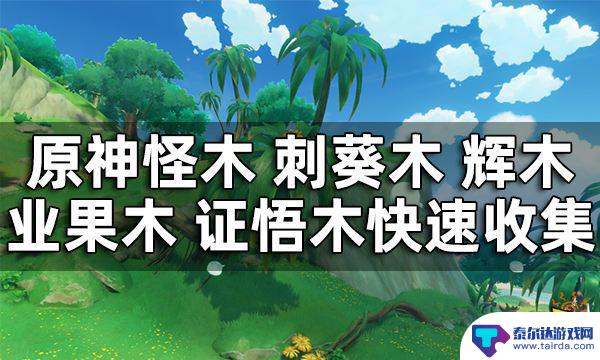 原神 如何快速获得木头 怪木 刺葵木 辉木 业果木 证悟木快速获取攻略