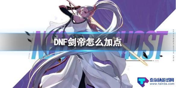 dnf女鬼剑剑帝技能加点 《DNF》2024剑帝技能加点攻略