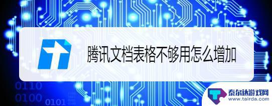 手机做表格怎么增加行数 腾讯文档表格不够用怎么办