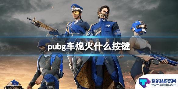 pubg开车熄火按哪个键 《PUBG》车辆熄火按键怎么设置