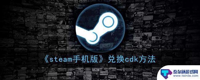 steam手机版激活码在哪里兑换 Steam手机版CDK兑换礼包方法