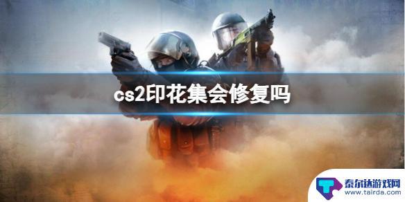 cs2印花集会修复吗 cs2印花集修复注意事项