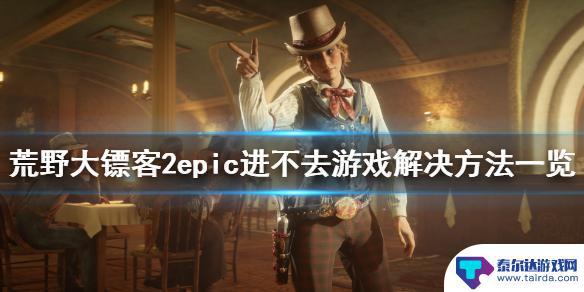 epic荒野大镖客连续崩溃 《荒野大镖客2》epic进不去怎么办