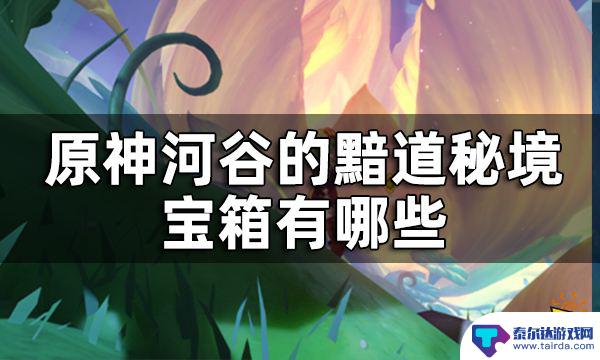 原神须弥河谷的黯道怎么打 原神河谷的黯道宝箱收集攻略详解