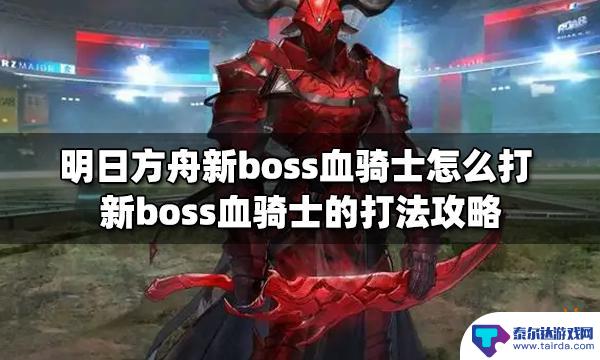 明日方舟萌新怎么打血骑士 明日方舟新boss血骑士通关攻略分享