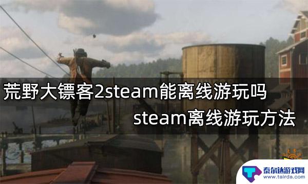 离线荒野大镖客steam 荒野大镖客2steam如何离线游玩