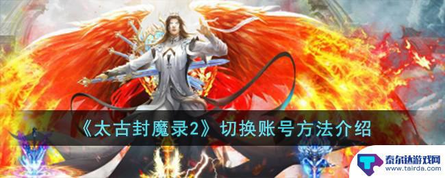 太古封魔录2怎么切换账号 太古封魔录2账号切换方法分享