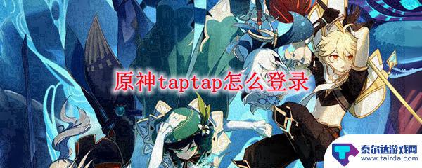 锚点降临怎么用taptap登录 原神在taptap上怎么登录