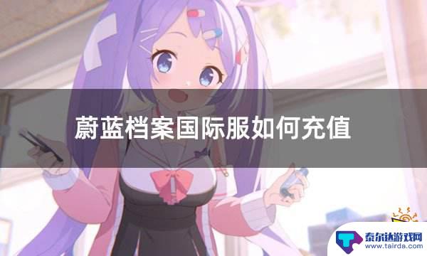 蔚蓝档案怎么联系客服 蔚蓝档案国际服充值攻略