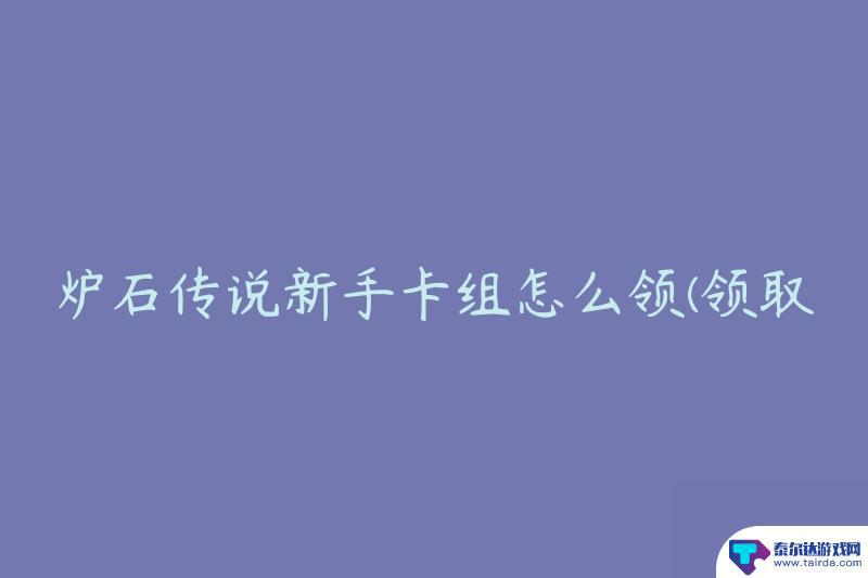 炉石传说怎么拿新手卡组 炉石传说免费新手卡组领取步骤