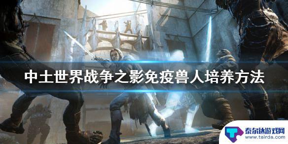 steam养兽人 《中土世界战争之影》免疫兽人培养攻略