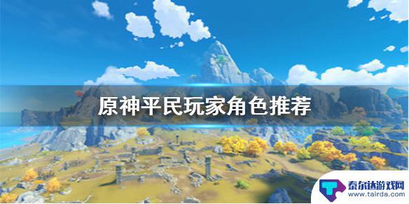 原神哪些平民角色值得培养 《原神手游》中哪些角色适合不氪金玩家