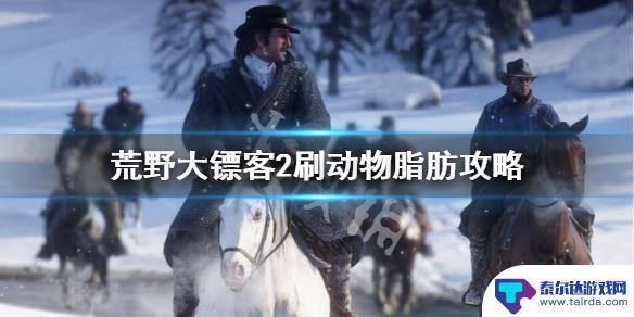 荒野大镖客动物脂肪怎么刷 动物脂肪刷取攻略《荒野大镖客2》