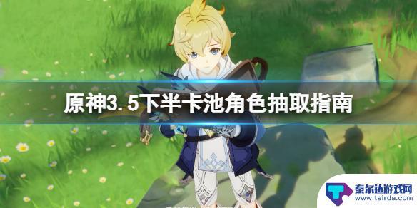 原神下半卡池用什么抽 《原神》3.5下半卡池角色抽取攻略