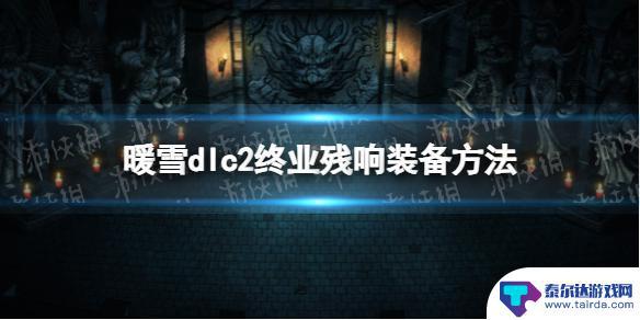 暖雪如何装备残响 《暖雪》dlc2终业残响装备获取技巧